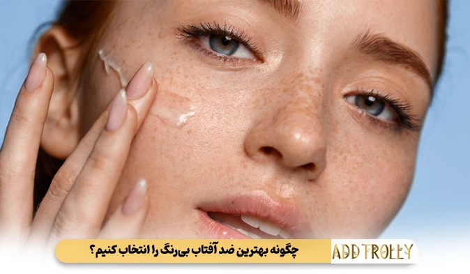چگونه بهترین ضد آفتاب بی رنگ را انتخاب کنیم؟