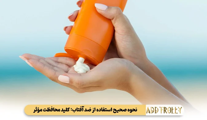نحوه صحیح استفاده از ضد آفتاب: کلید محافظت مؤثر