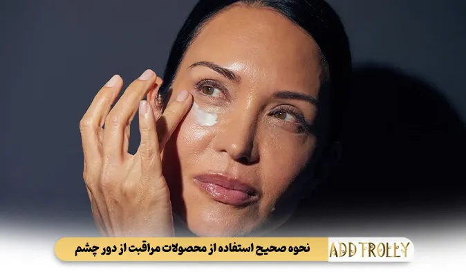 نحوه صحیح استفاده از محصولات مراقبت از دور چشم