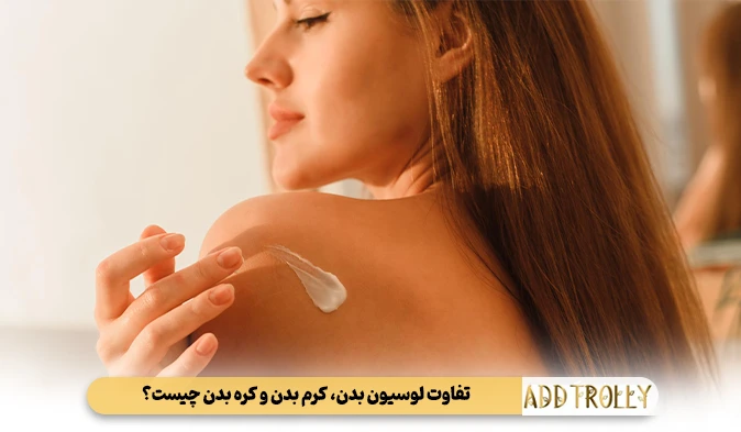 تفاوت لوسیون بدن، کرم بدن و کره بدن چیست؟