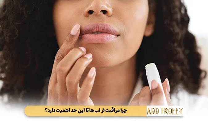 چرا مراقبت از لب‌ ها تا این حد اهمیت دارد؟